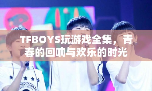 TFBOYS游戲時光，青春的回響與歡樂的記憶  第1張