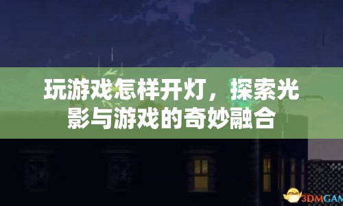 探索光影與游戲的奇妙融合，如何巧妙開燈提升游戲體驗  第1張