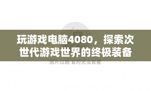 4080顯卡，探索次世代游戲世界的終極裝備