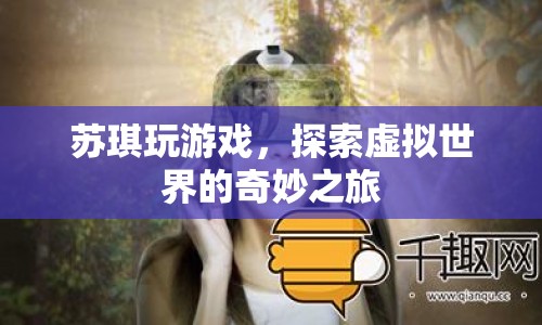 蘇琪的虛擬世界探險(xiǎn)之旅  第1張