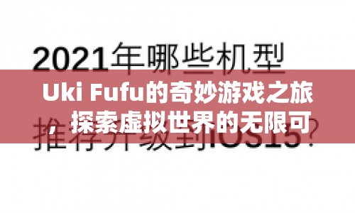 Uki Fufu的奇妙游戲之旅，探索虛擬世界的無限可能
