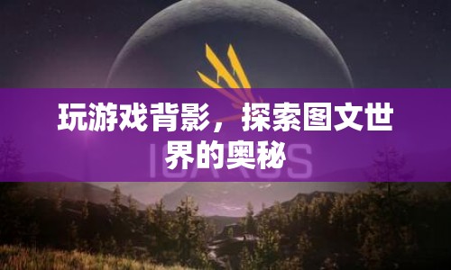 探索圖文世界的奧秘，解讀游戲背影中的奧秘  第1張