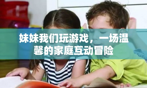 一場溫馨的家庭互動冒險，兄妹共玩游戲