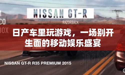 日產車內游戲，移動娛樂新體驗