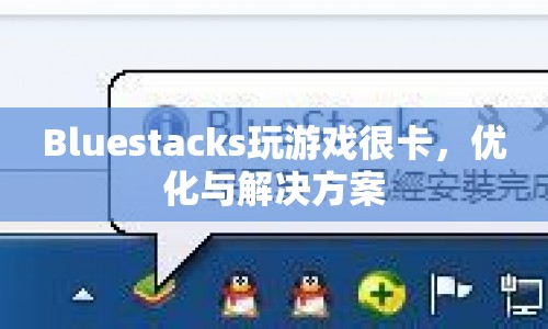 Bluestacks游戲卡頓優(yōu)化與解決方案