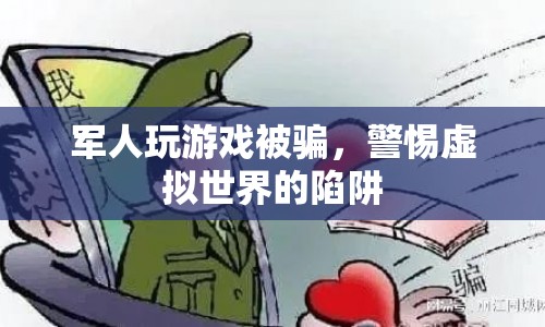 警惕虛擬世界陷阱，軍人玩游戲被騙