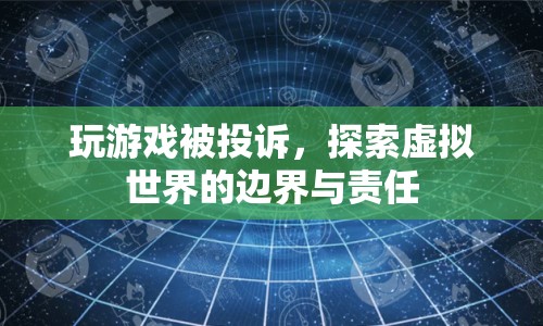 玩游戲被投訴，探索虛擬世界的邊界與責(zé)任