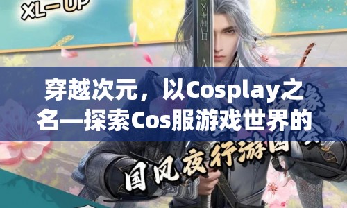 穿越次元，Cosplay探索奇妙游戲世界之旅