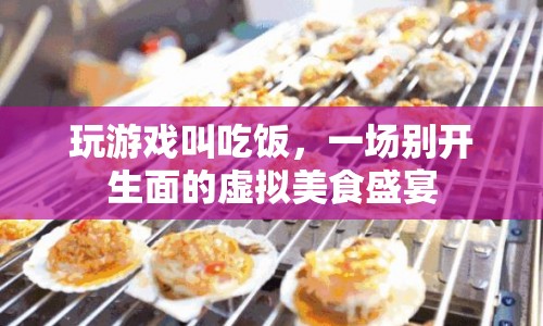 虛擬美食盛宴，玩游戲也能享受美食盛宴