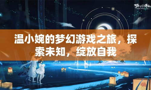 溫小婉的夢幻之旅，探索未知，綻放自我  第1張