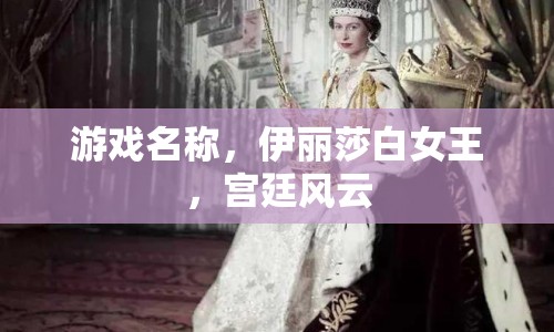 伊麗莎白女王，宮廷風(fēng)云游戲帶你領(lǐng)略宮廷風(fēng)云變幻