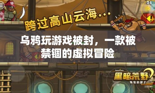烏鴉游戲被封，一款被禁錮的虛擬冒險(xiǎn)之旅