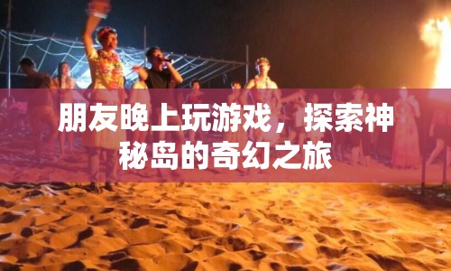 探索神秘島，與朋友共赴奇幻游戲之旅