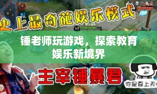 錘老師跨界游戲，探索教育娛樂融合新領(lǐng)域