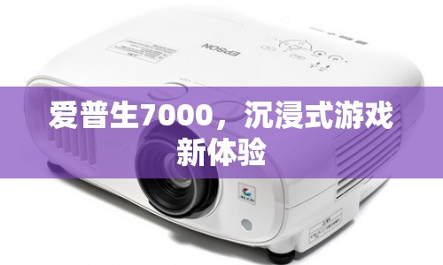 愛普生7000，開啟沉浸式游戲新紀元