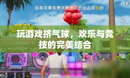 游戲新玩法，擠氣球挑戰(zhàn)，歡樂與競(jìng)技的完美結(jié)合