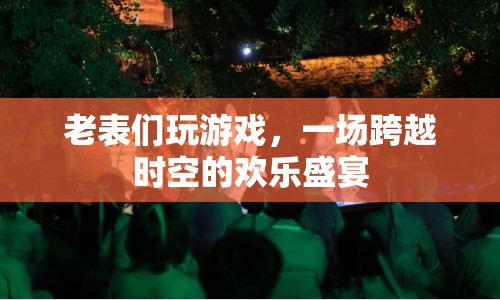 老表們玩游戲，一場跨越時空的歡樂盛宴