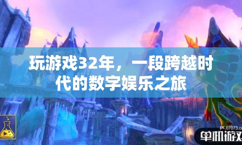 32年游戲人生，跨越時代的數(shù)字娛樂之旅