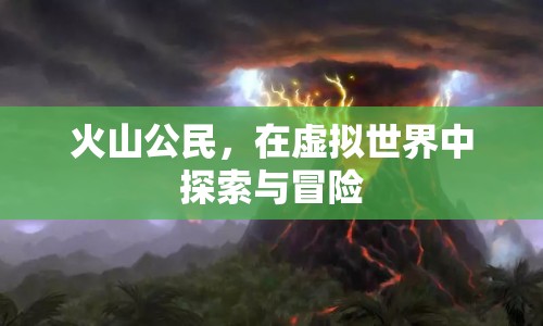 火山公民，虛擬世界中的探索與冒險(xiǎn)之旅