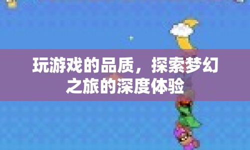 探索夢幻之旅，深度體驗游戲品質(zhì)