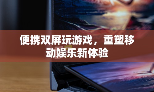 重塑移動娛樂新體驗，便攜雙屏玩游戲