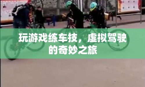 虛擬駕駛，玩游戲練車技，開啟奇妙之旅