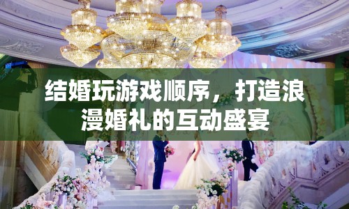 打造浪漫婚禮的互動(dòng)盛宴，結(jié)婚游戲順序全攻略