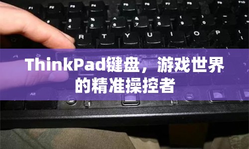 ThinkPad鍵盤，游戲世界的精準(zhǔn)操控者