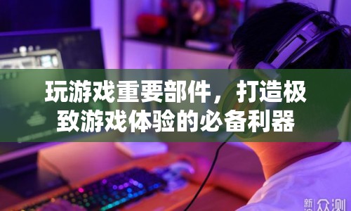 打造極致游戲體驗，揭秘游戲必備利器  第1張