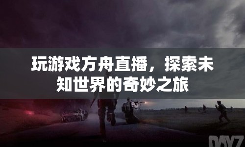 探索未知世界的奇妙之旅，方舟直播游戲