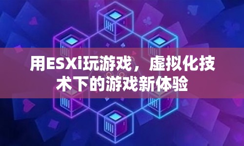 ESXi引領游戲新體驗，虛擬化技術下的游戲革命