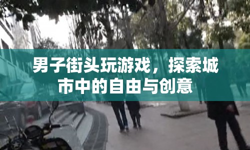 男子街頭探索，游戲與創(chuàng)意的碰撞