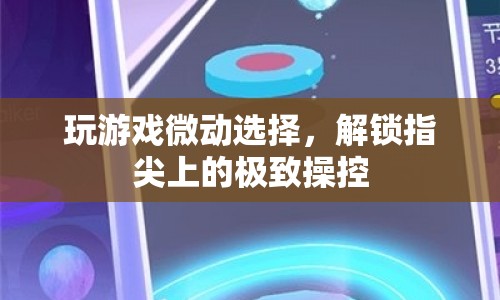 解鎖指尖上的極致操控，游戲微動選擇