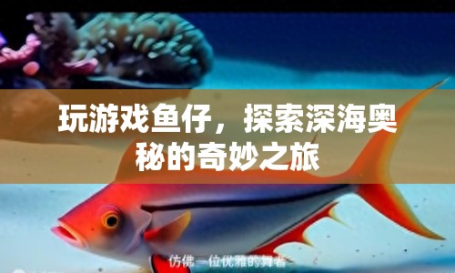 探索深海奧秘，魚仔的奇妙游戲之旅