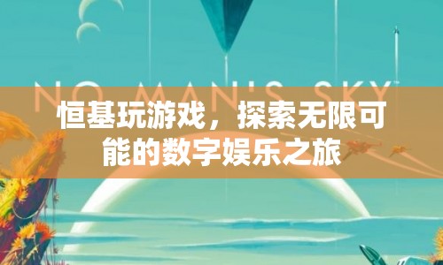 恒基探索數字娛樂之旅，玩游戲，發(fā)現無限可能