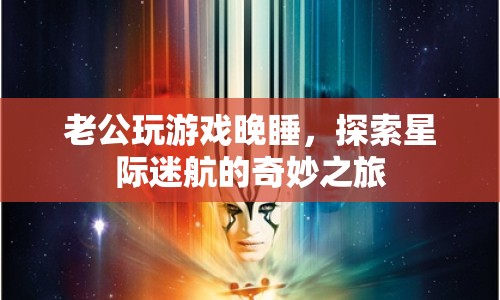 老公沉迷星際迷航游戲，深夜探索宇宙奧秘