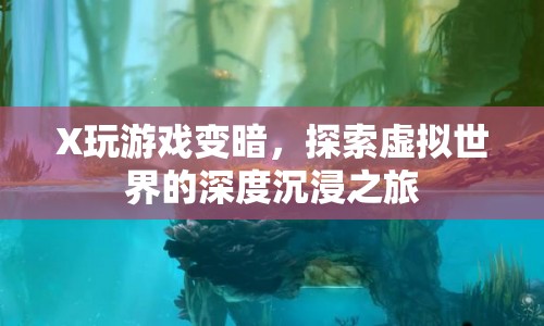 探索虛擬世界的深度沉浸之旅，X游戲變暗