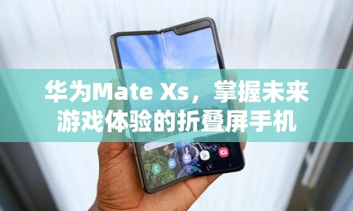 華為Mate Xs，掌握未來游戲體驗的折疊屏手機