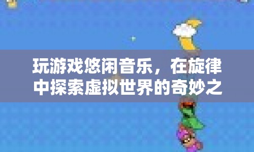 在旋律中探索虛擬世界的奇妙之旅