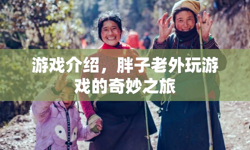 胖子老外游戲奇妙之旅，解鎖未知冒險！