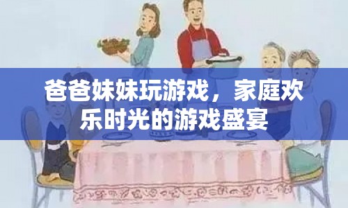 家庭歡樂時光，爸爸妹妹的游戲盛宴