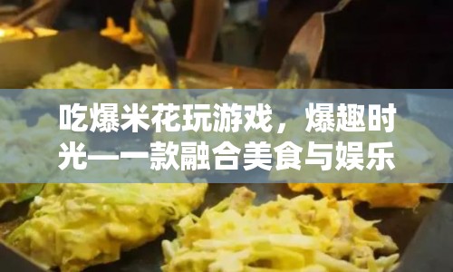 爆趣時光，美食與娛樂的創(chuàng)意融合