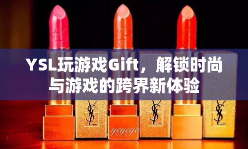 YSL跨界游戲Gift，解鎖時尚與游戲新體驗