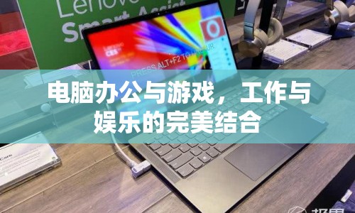 電腦辦公與游戲，工作與娛樂的完美融合