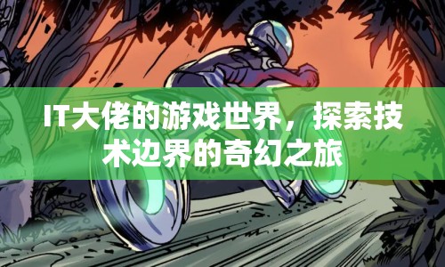 IT大佬的奇幻之旅，探索技術(shù)邊界的游戲世界