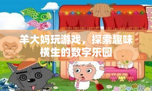 羊大媽玩轉(zhuǎn)數(shù)字樂園，探索趣味無窮的游戲世界