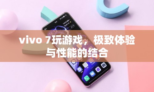 vivo 7，極致游戲體驗(yàn)與卓越性能的完美結(jié)合