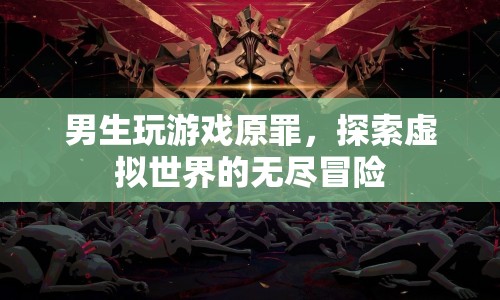 男生探索虛擬世界的無盡冒險，游戲原罪