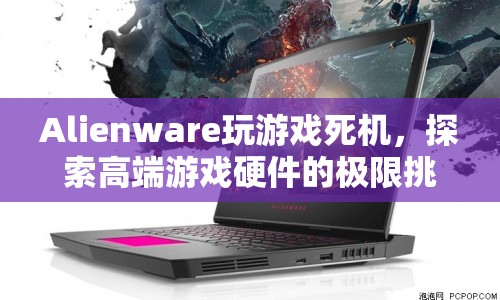 Alienware游戲死機(jī)，高端硬件的極限挑戰(zhàn)與困境