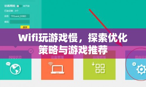 Wifi玩游戲慢？?jī)?yōu)化策略與游戲推薦幫你提速！